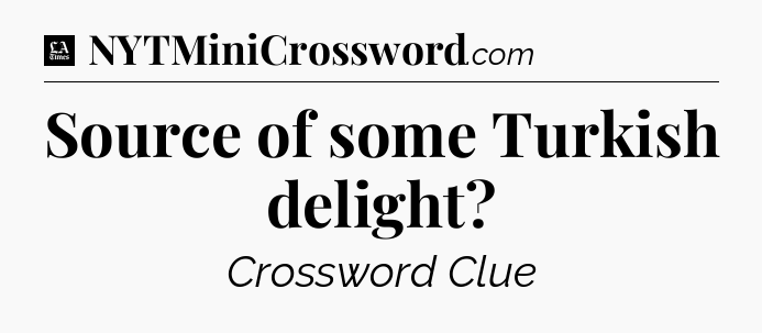 Source of some Turkish delight - LA Times Crossword