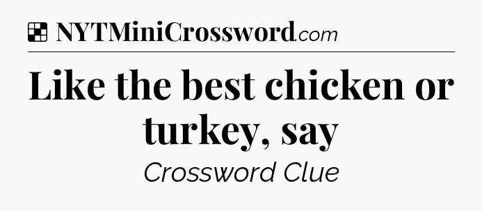 Solution: Like the best chicken or turkey, say - NYT Crossword