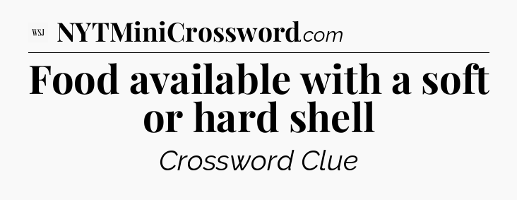 Food available with a soft or hard shell - WSJ Crossword