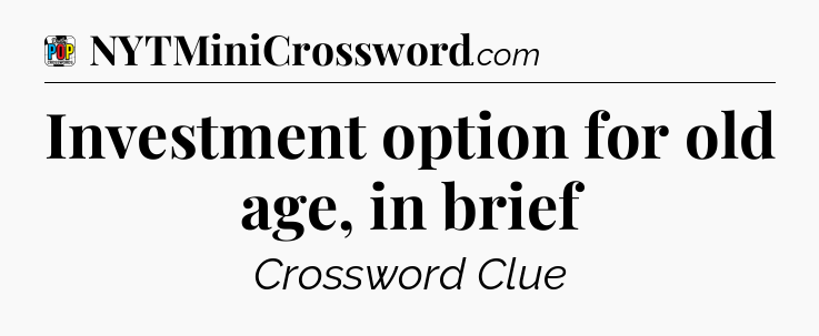Investment option for old age, in brief Crossword Clue