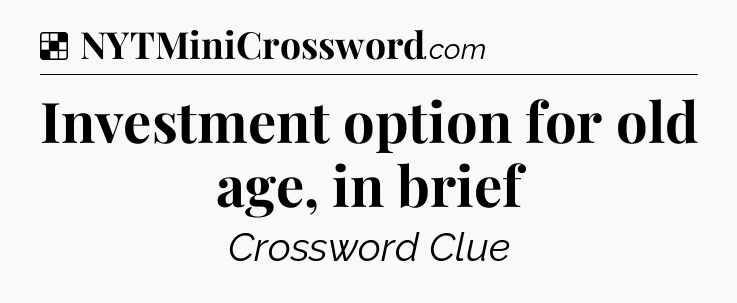 Solution: Investment option for old age, in brief - NYT Crossword
