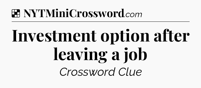 Solution: Investment option after leaving a job - NYT Crossword