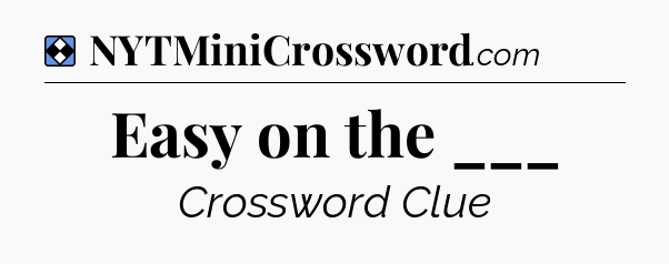 Solution: Easy on the ___ - NYT Mini Crossword