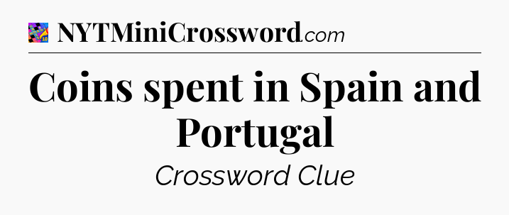 Coins spent in Spain and Portugal Crossword Clue