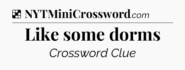 Solution: Like some dorms - NYT Crossword