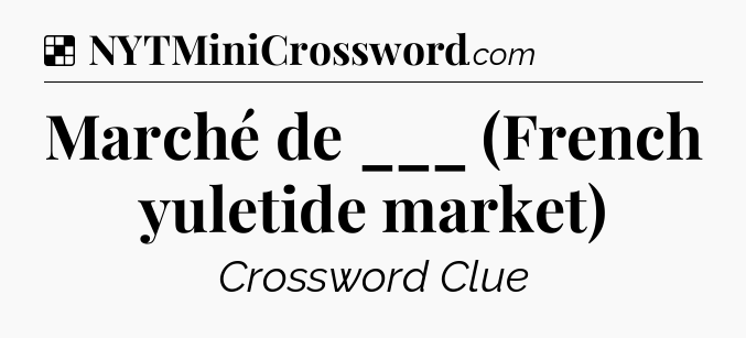Solution: Marché de ___ (French yuletide market) - NYT Crossword