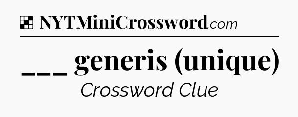 Solution: ___ generis (unique) - NYT Crossword