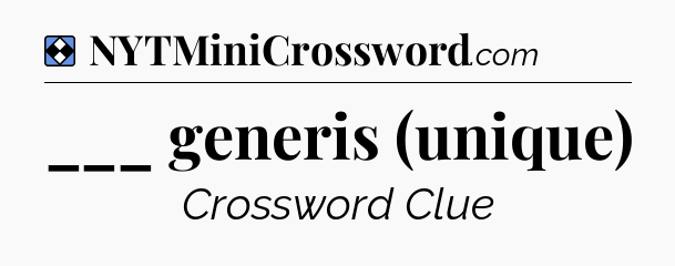 Solution: ___ generis (unique) - NYT Mini Crossword