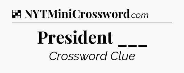 Solution: President ___ - NYT Crossword