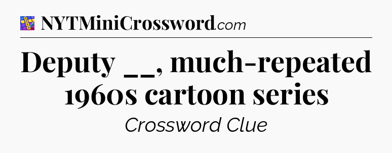 Deputy __, much-repeated 1960s cartoon series Codycross