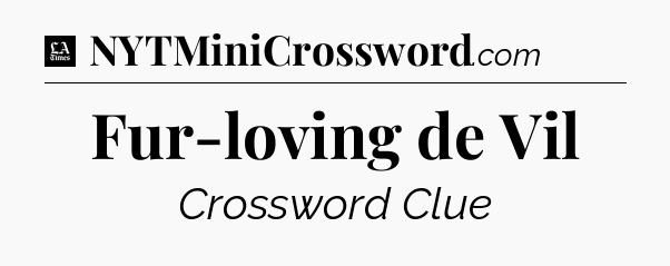Fur-loving de Vil - LA Times Crossword