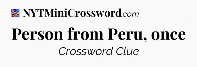 Person from Peru, once Crossword Clue