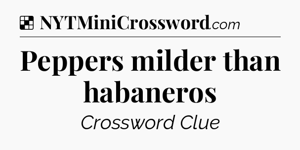 Solution: Peppers milder than habaneros - NYT Crossword