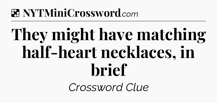 Solution: They might have matching half-heart necklaces, in brief - NYT Crossword