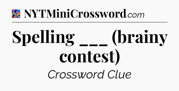 Spelling ___ (brainy contest) Crossword Clue