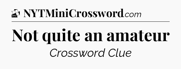Not quite an amateur - Daily Themed Classic Crossword