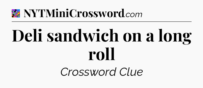 Deli sandwich on a long roll Crossword Clue