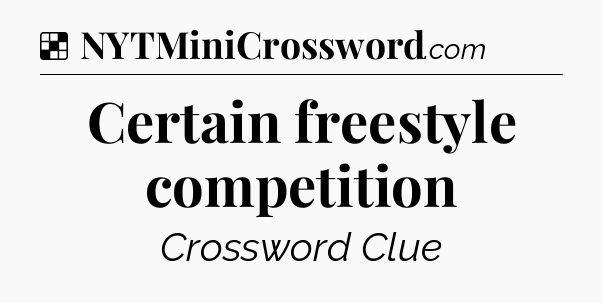 Solution: Certain freestyle competition - NYT Crossword