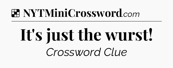 Solution: It's just the wurst - NYT Crossword