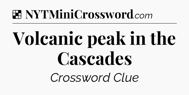 Solution: Volcanic peak in the Cascades - NYT Crossword