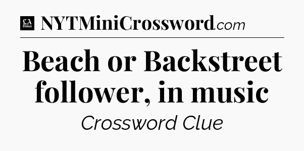 Beach or Backstreet follower, in music - LA Times Crossword