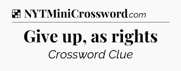 Solution: Give up, as rights - NYT Crossword
