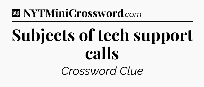 Subjects of tech support calls Crossword Clue