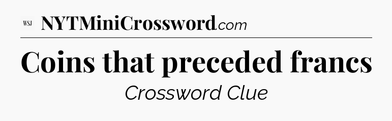 Coins that preceded francs - WSJ Crossword
