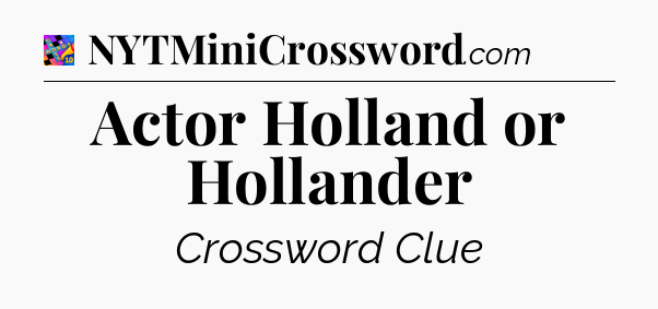 Actor Holland or Hollander Crossword Clue