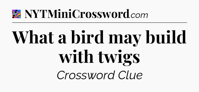What a bird may build with twigs Crossword Clue