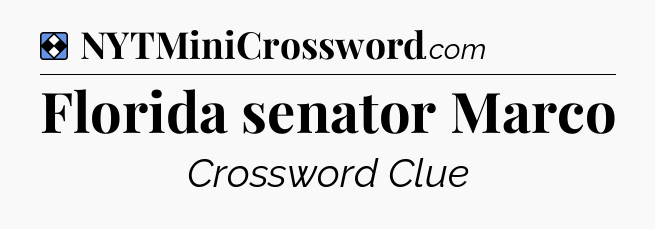 Solution: Florida senator Marco - NYT Mini Crossword