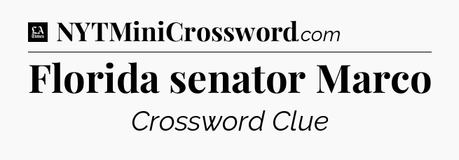 Florida senator Marco - LA Times Crossword