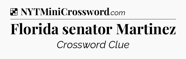 Solution: Florida senator Martinez - NYT Crossword