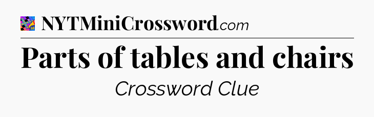 Parts of tables and chairs Crossword Clue