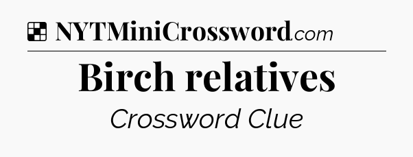 Solution: Birch relatives - NYT Crossword