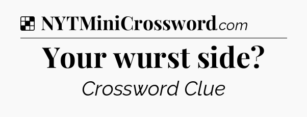 Solution: Your wurst side - NYT Crossword