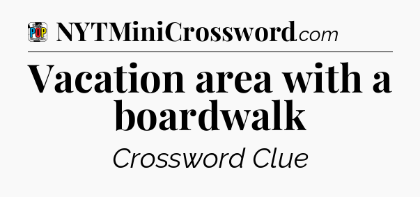 Vacation area with a boardwalk Crossword Clue