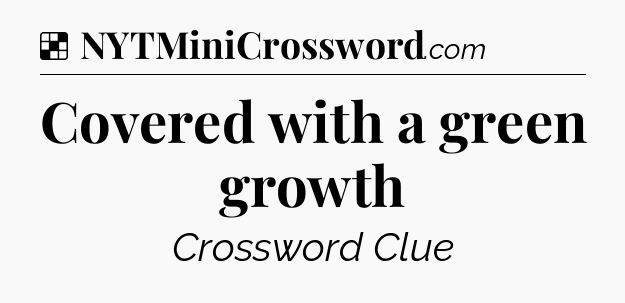 Solution: Covered with a green growth - NYT Crossword
