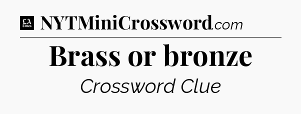 Brass or bronze - LA Times Crossword
