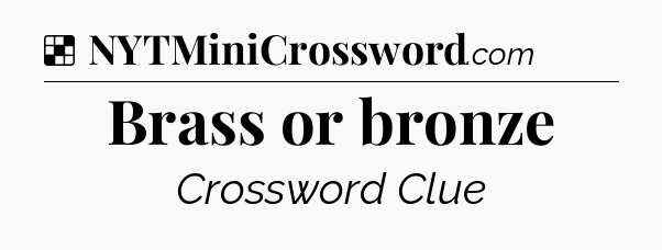 Solution: Brass or bronze - NYT Crossword
