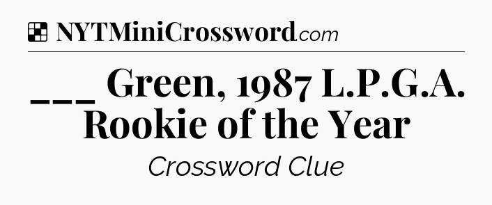 Solution: ___ Green, 1987 L.P.G.A. Rookie of the Year - NYT Crossword