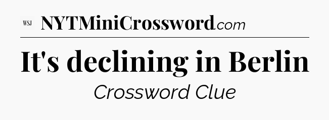 It's declining in Berlin - WSJ Crossword