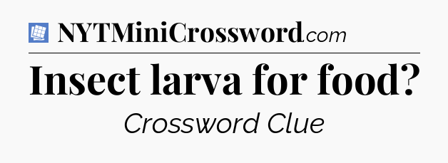Insect larva for food Puzzle Page Crossword Clue
