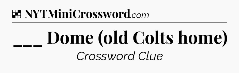 Solution: ___ Dome (old Colts home) - NYT Crossword