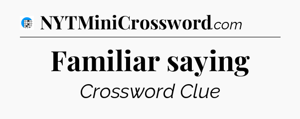 Familiar saying Crossword Clue