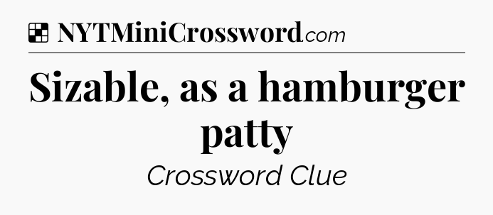 Solution: Sizable, as a hamburger patty - NYT Crossword