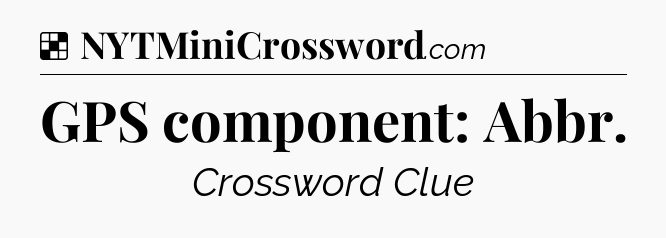 Solution: GPS component: Abbr - NYT Crossword