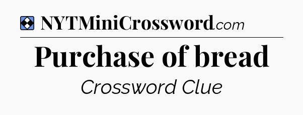 Solution: Purchase of bread - NYT Mini Crossword