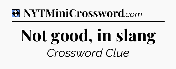 Solution: Not good, in slang - NYT Mini Crossword