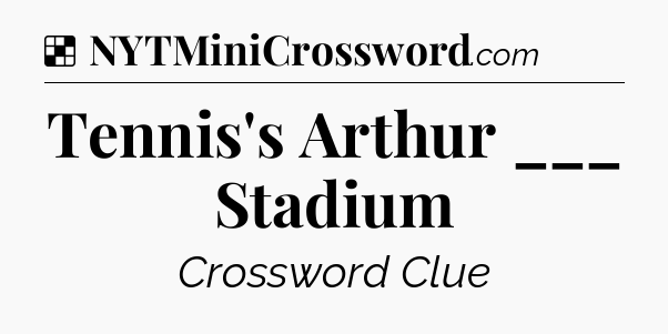 Solution: Tennis's Arthur ___ Stadium - NYT Crossword